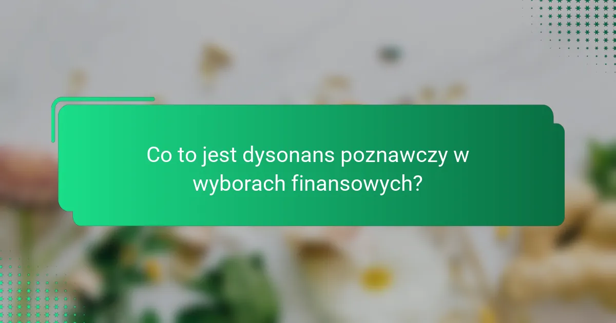 Co to jest dysonans poznawczy w wyborach finansowych?
