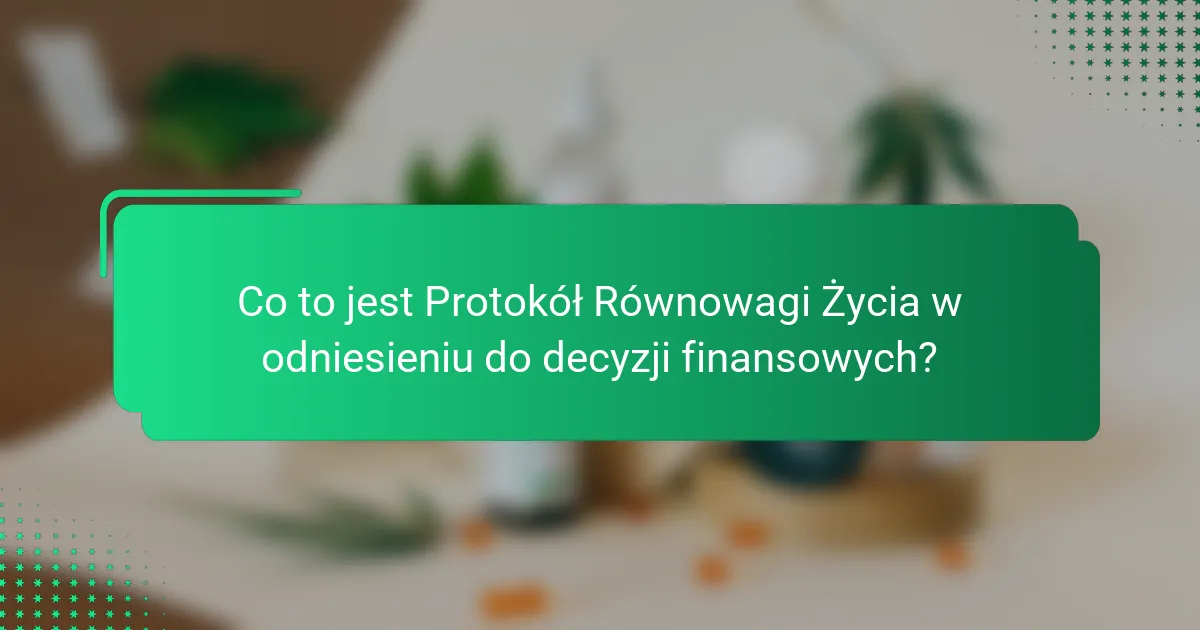 Co to jest Protokół Równowagi Życia w odniesieniu do decyzji finansowych?