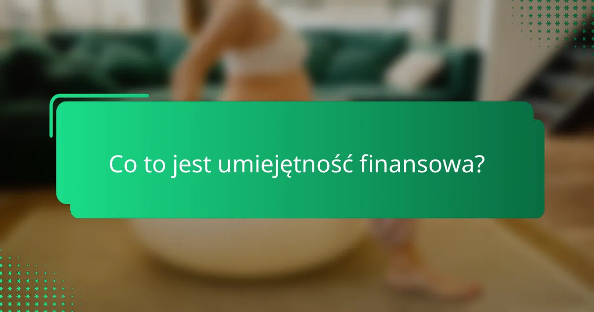 Co to jest umiejętność finansowa?