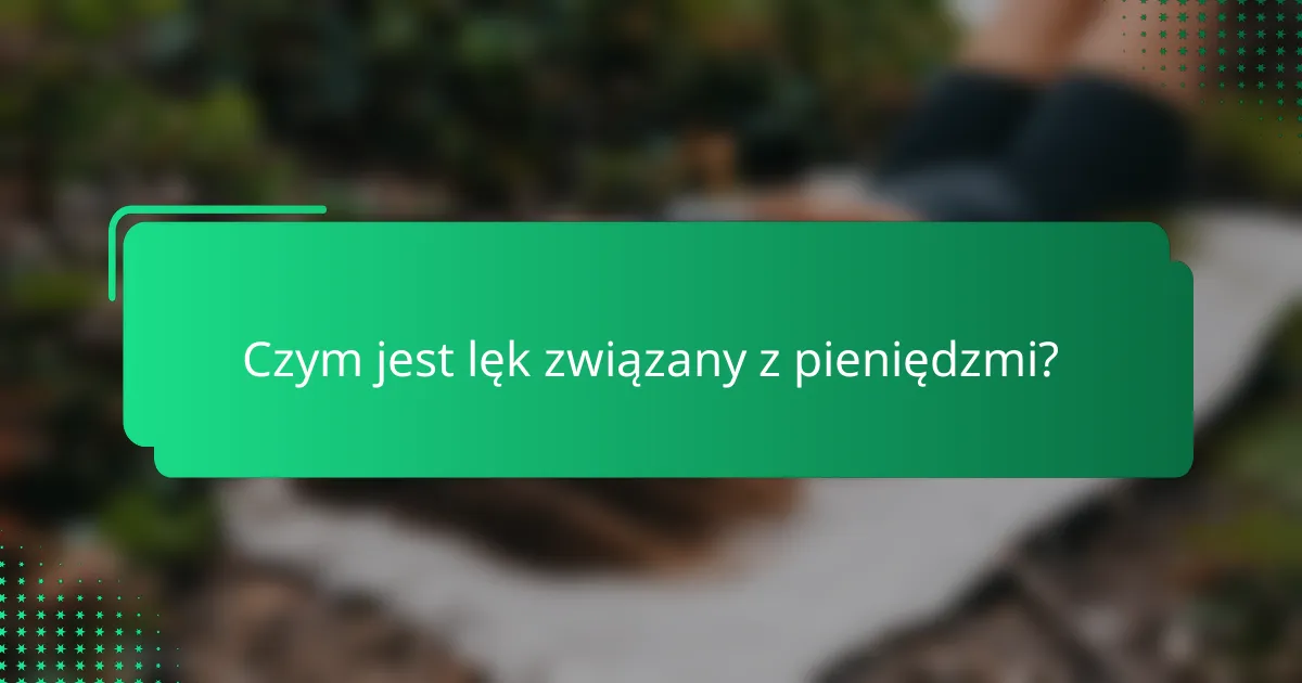 Czym jest lęk związany z pieniędzmi?