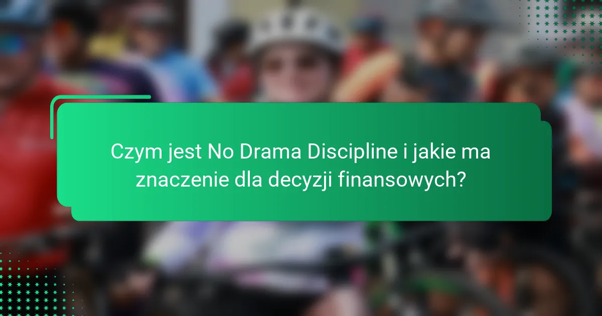 Czym jest No Drama Discipline i jakie ma znaczenie dla decyzji finansowych?