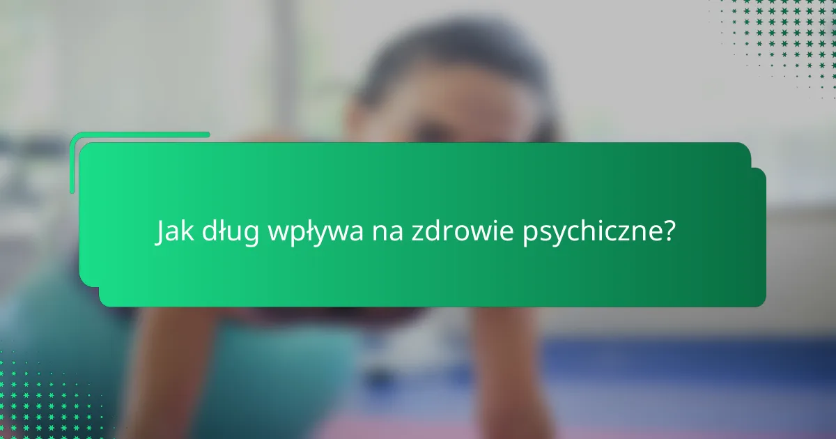 Jak dług wpływa na zdrowie psychiczne?