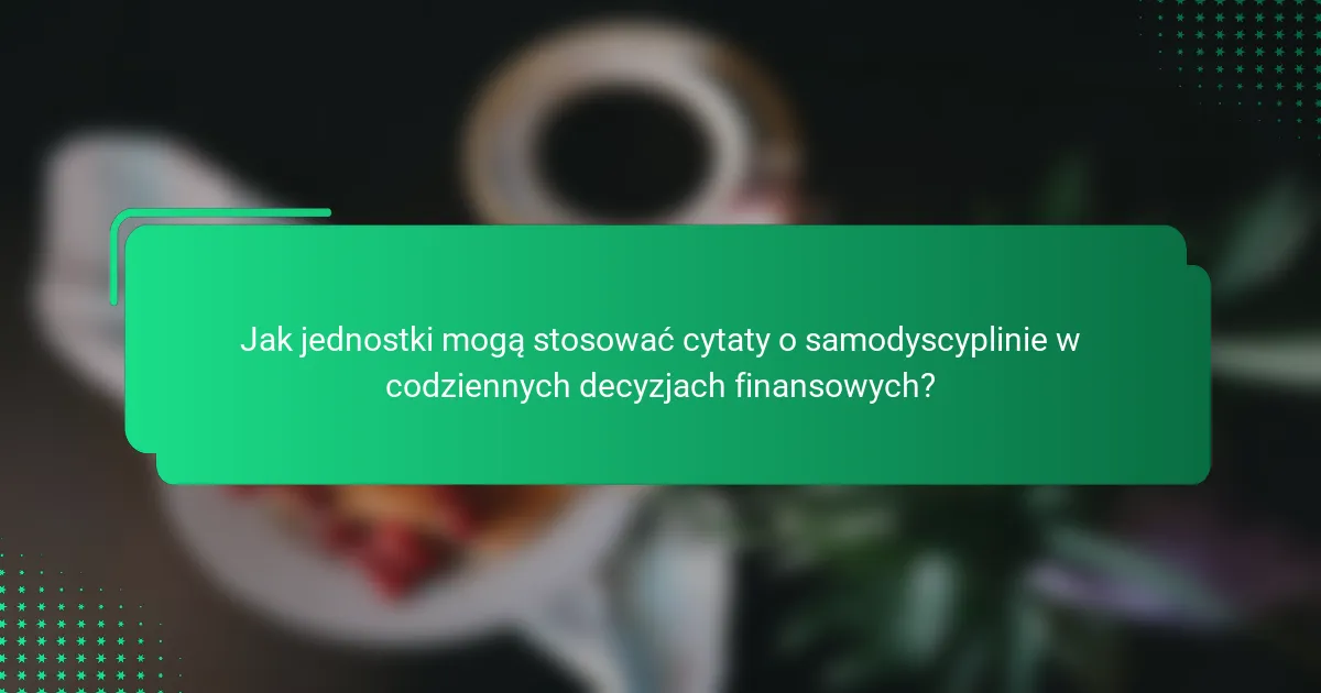 Jak jednostki mogą stosować cytaty o samodyscyplinie w codziennych decyzjach finansowych?