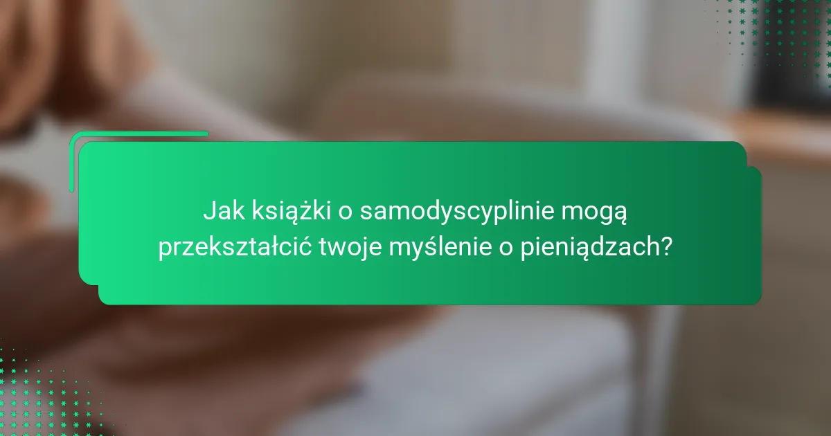 Jak książki o samodyscyplinie mogą przekształcić twoje myślenie o pieniądzach?