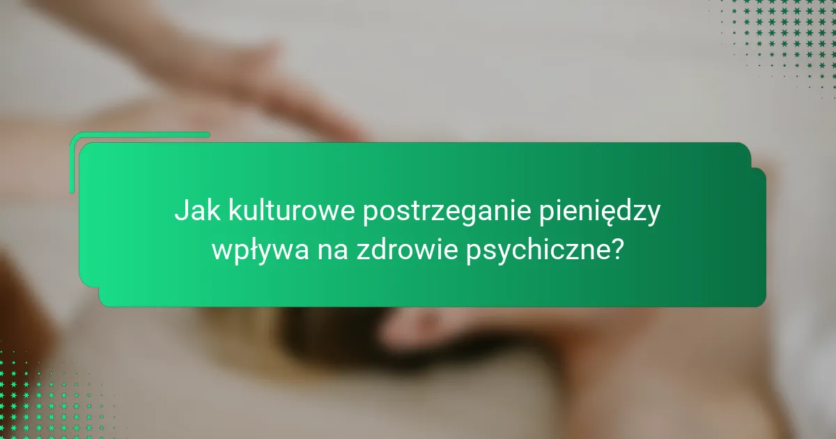 Jak kulturowe postrzeganie pieniędzy wpływa na zdrowie psychiczne?