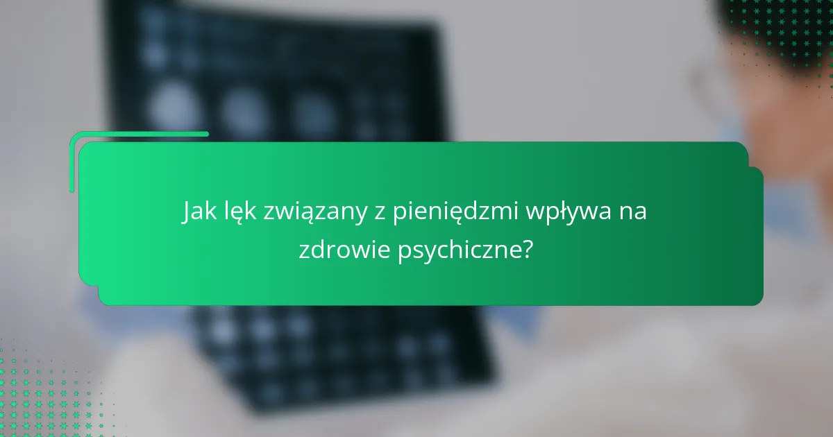 Jak lęk związany z pieniędzmi wpływa na zdrowie psychiczne?