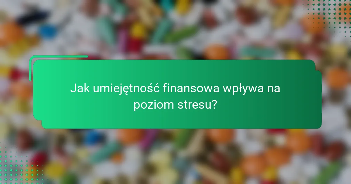 Jak umiejętność finansowa wpływa na poziom stresu?