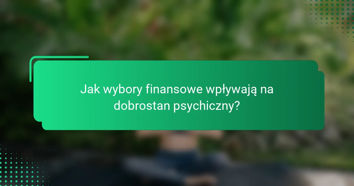 Jak wybory finansowe wpływają na dobrostan psychiczny?