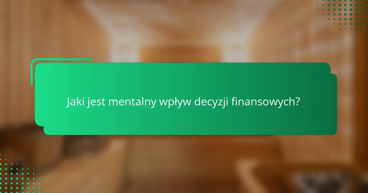 Jaki jest mentalny wpływ decyzji finansowych?