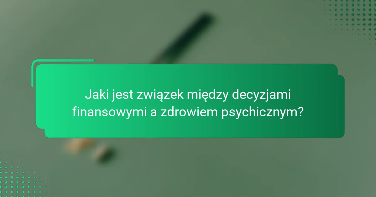 Jaki jest związek między decyzjami finansowymi a zdrowiem psychicznym?