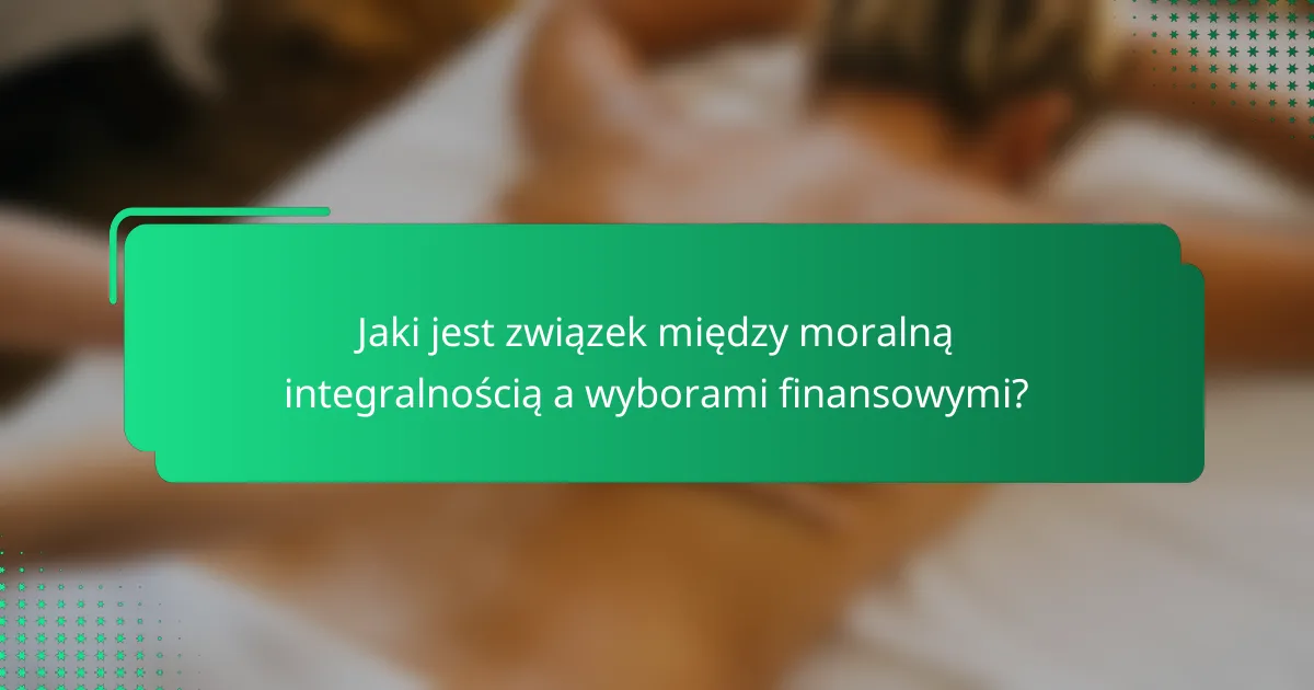 Jaki jest związek między moralną integralnością a wyborami finansowymi?