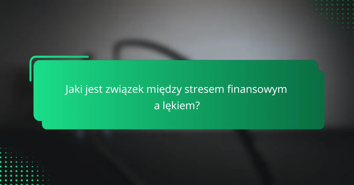 Jaki jest związek między stresem finansowym a lękiem?