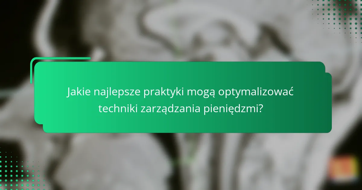 Jakie najlepsze praktyki mogą optymalizować techniki zarządzania pieniędzmi?