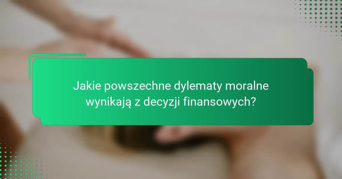 Jakie powszechne dylematy moralne wynikają z decyzji finansowych?
