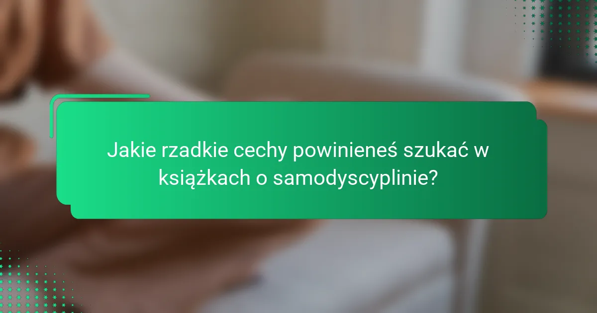 Jakie rzadkie cechy powinieneś szukać w książkach o samodyscyplinie?