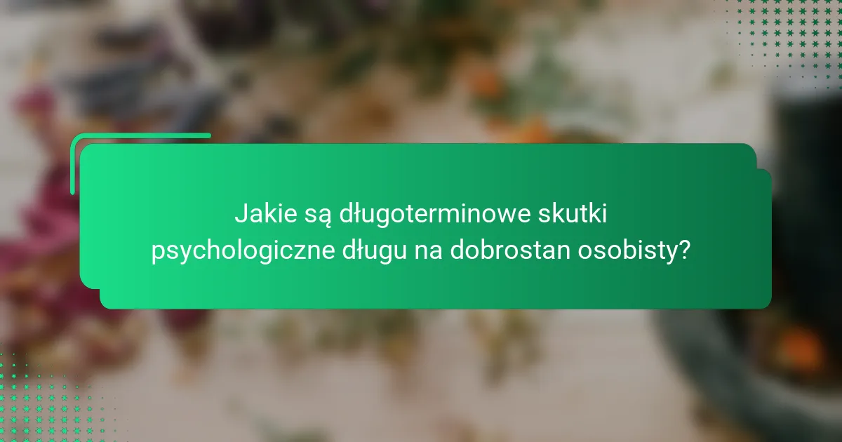 Jakie są długoterminowe skutki psychologiczne długu na dobrostan osobisty?