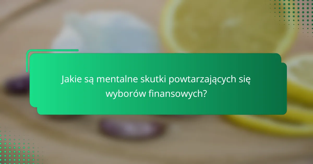 Jakie są mentalne skutki powtarzających się wyborów finansowych?