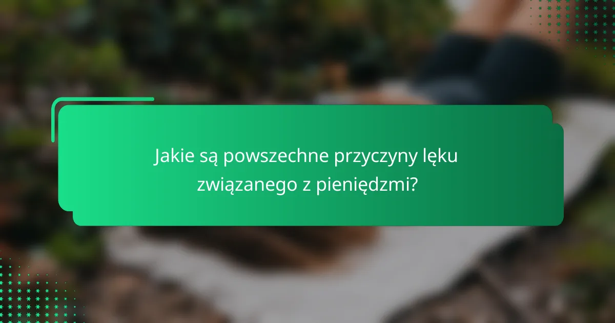 Jakie są powszechne przyczyny lęku związanego z pieniędzmi?