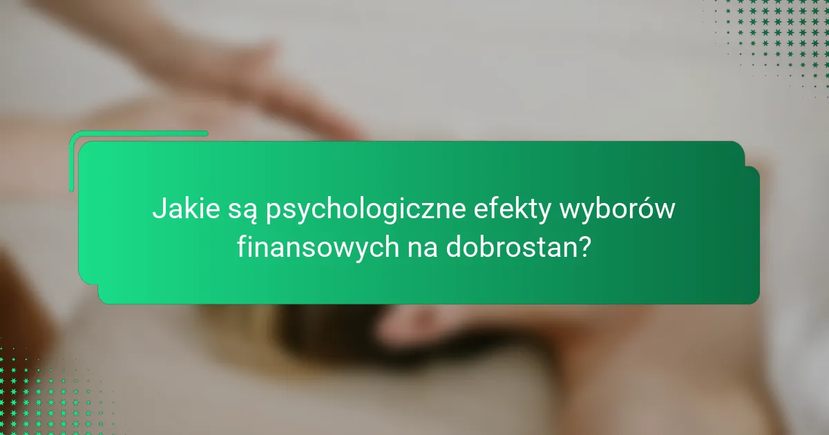 Jakie są psychologiczne efekty wyborów finansowych na dobrostan?