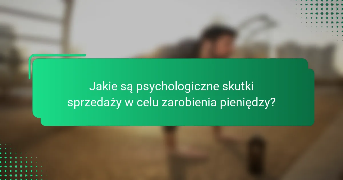 Jakie są psychologiczne skutki sprzedaży w celu zarobienia pieniędzy?