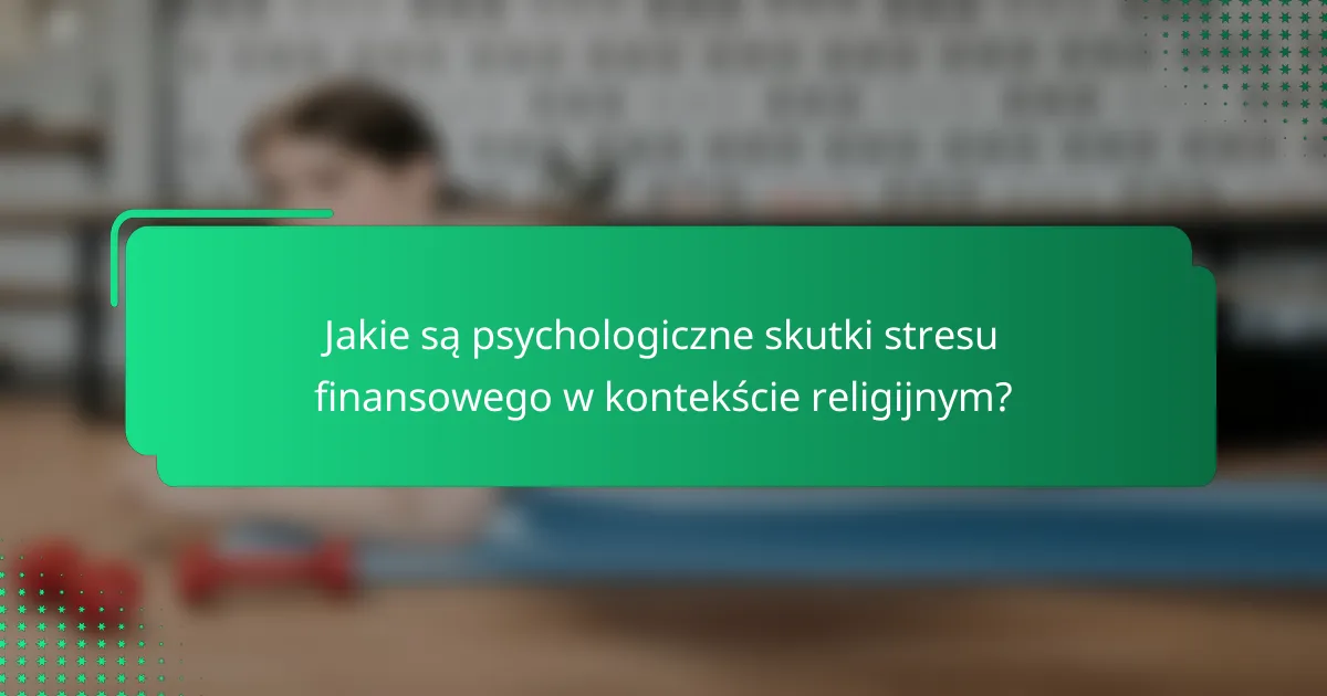 Jakie są psychologiczne skutki stresu finansowego w kontekście religijnym?