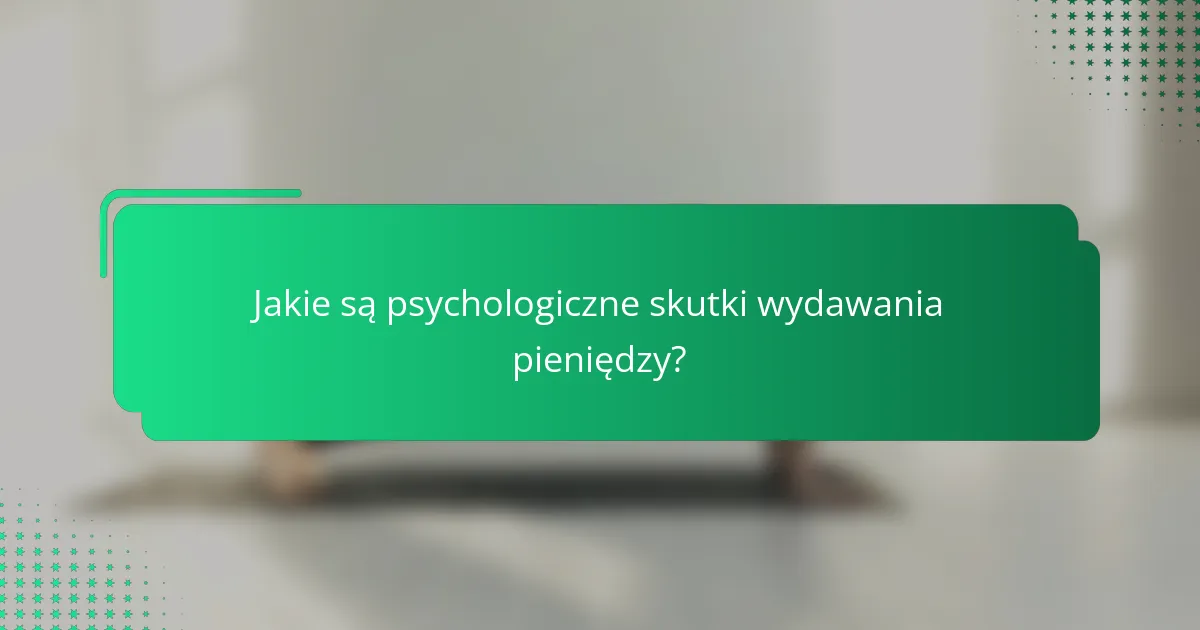 Jakie są psychologiczne skutki wydawania pieniędzy?