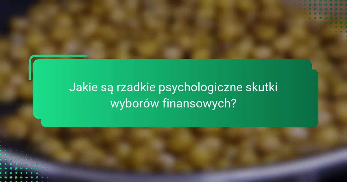 Jakie są rzadkie psychologiczne skutki wyborów finansowych?
