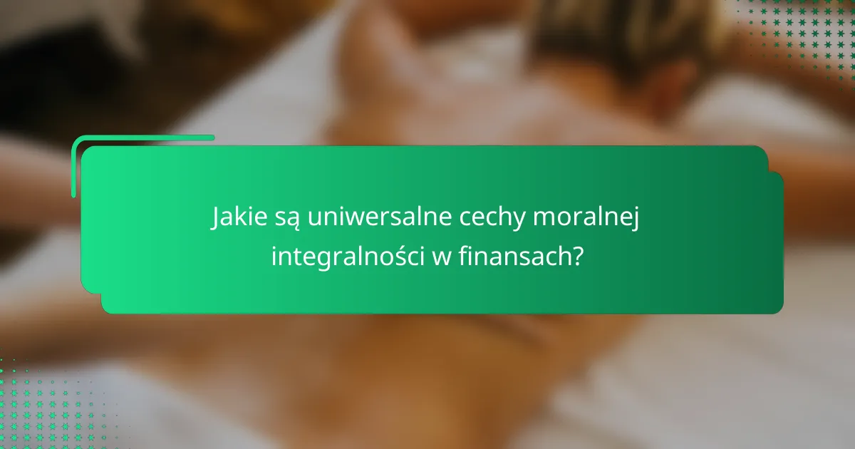 Jakie są uniwersalne cechy moralnej integralności w finansach?