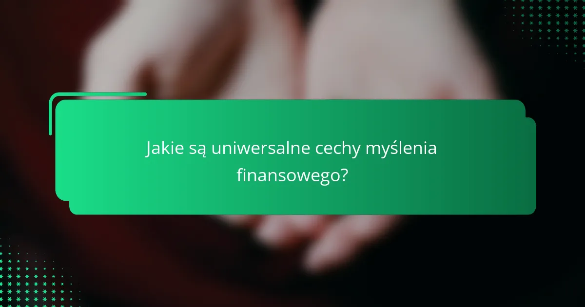 Jakie są uniwersalne cechy myślenia finansowego?