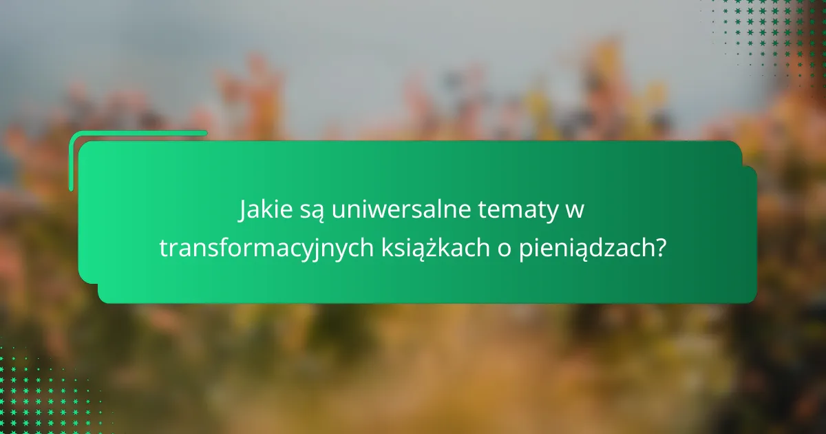 Jakie są uniwersalne tematy w transformacyjnych książkach o pieniądzach?