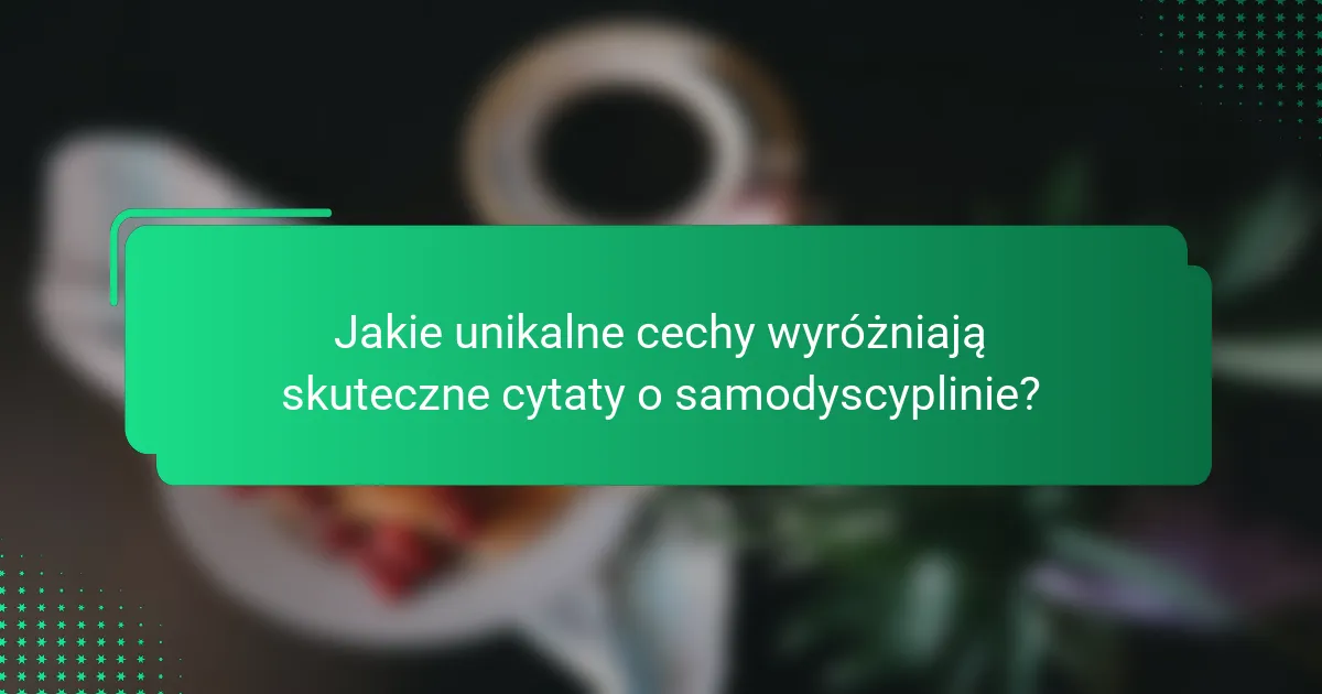 Jakie unikalne cechy wyróżniają skuteczne cytaty o samodyscyplinie?