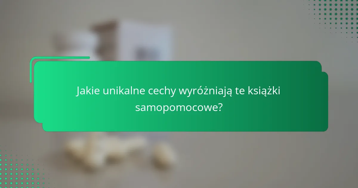 Jakie unikalne cechy wyróżniają te książki samopomocowe?