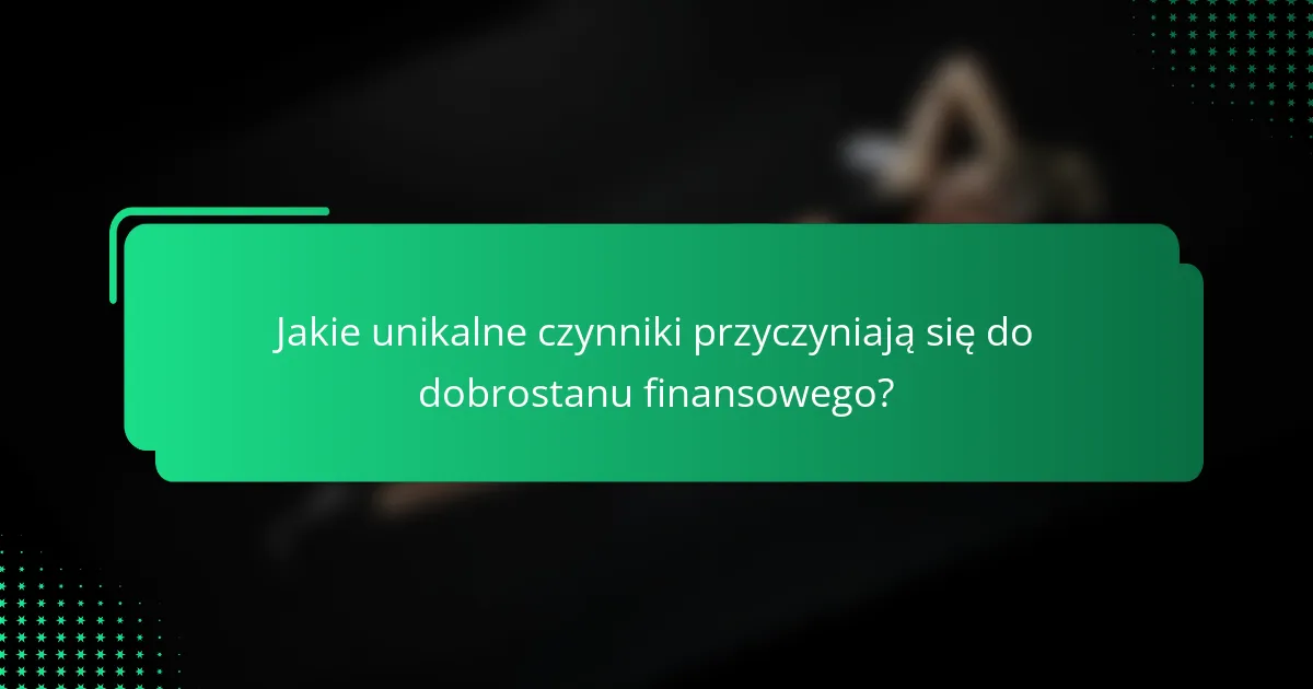 Jakie unikalne czynniki przyczyniają się do dobrostanu finansowego?