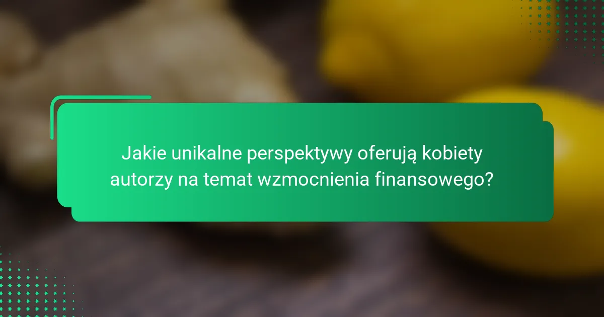 Jakie unikalne perspektywy oferują kobiety autorzy na temat wzmocnienia finansowego?