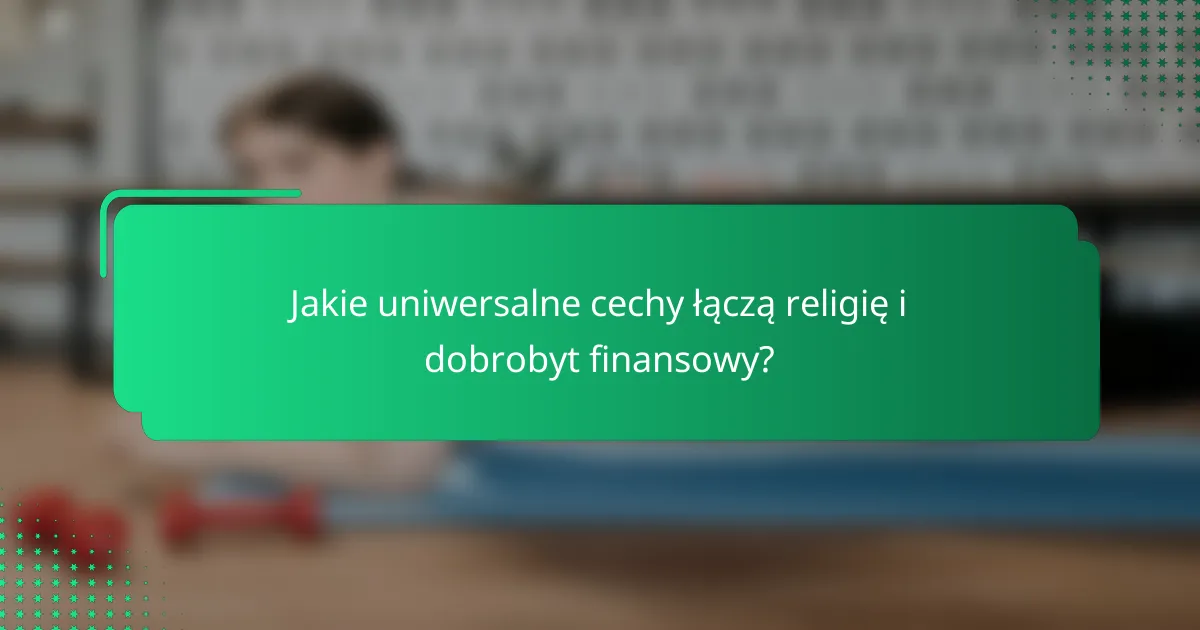 Jakie uniwersalne cechy łączą religię i dobrobyt finansowy?